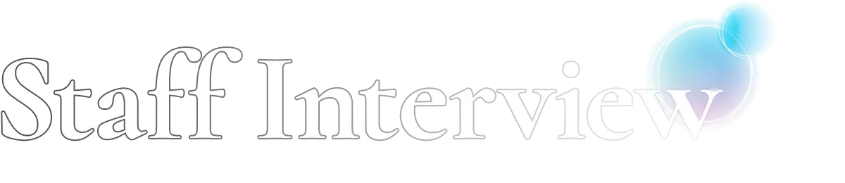 Staff Interview|個性豊かな面々の生の声